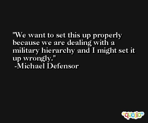 We want to set this up properly because we are dealing with a military hierarchy and I might set it up wrongly. -Michael Defensor