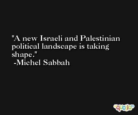 A new Israeli and Palestinian political landscape is taking shape. -Michel Sabbah