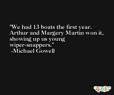 We had 13 boats the first year. Arthur and Margery Martin won it, showing up us young wiper-snappers. -Michael Gowell