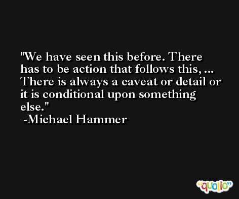 We have seen this before. There has to be action that follows this, ... There is always a caveat or detail or it is conditional upon something else. -Michael Hammer
