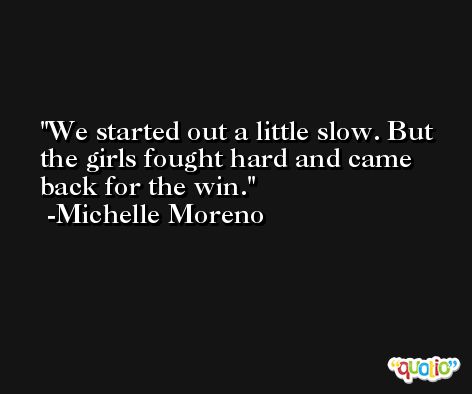 We started out a little slow. But the girls fought hard and came back for the win. -Michelle Moreno