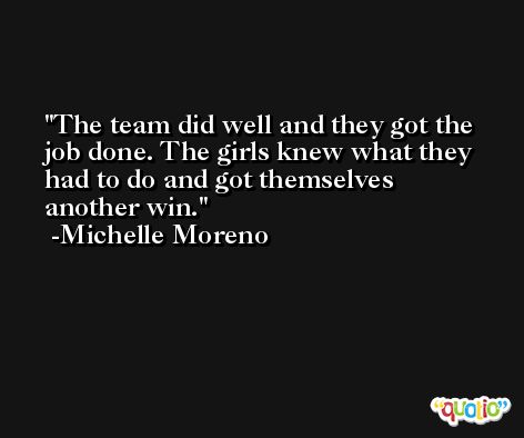 The team did well and they got the job done. The girls knew what they had to do and got themselves another win. -Michelle Moreno