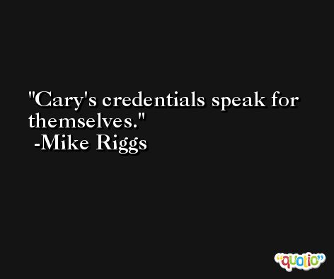 Cary's credentials speak for themselves. -Mike Riggs