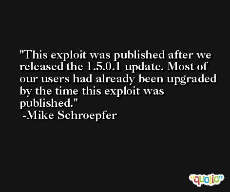 This exploit was published after we released the 1.5.0.1 update. Most of our users had already been upgraded by the time this exploit was published. -Mike Schroepfer