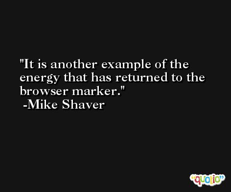 It is another example of the energy that has returned to the browser marker. -Mike Shaver