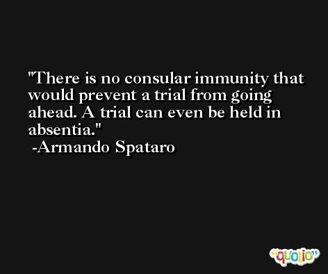 There is no consular immunity that would prevent a trial from going ahead. A trial can even be held in absentia. -Armando Spataro