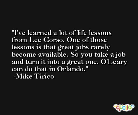I've learned a lot of life lessons from Lee Corso. One of those lessons is that great jobs rarely become available. So you take a job and turn it into a great one. O'Leary can do that in Orlando. -Mike Tirico