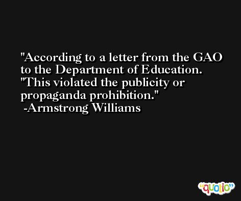 According to a letter from the GAO to the Department of Education. ''This violated the publicity or propaganda prohibition. -Armstrong Williams