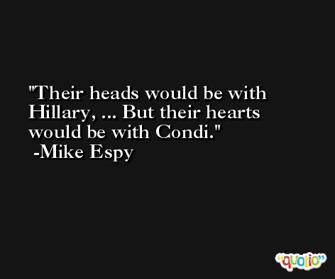 Their heads would be with Hillary, ... But their hearts would be with Condi. -Mike Espy