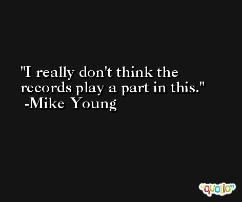 I really don't think the records play a part in this. -Mike Young