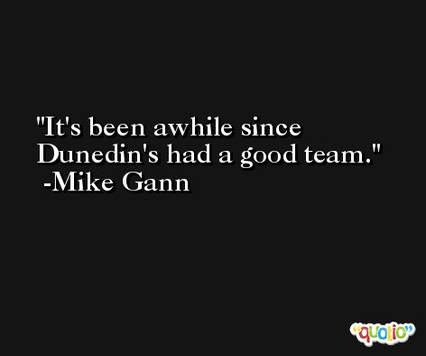 It's been awhile since Dunedin's had a good team. -Mike Gann