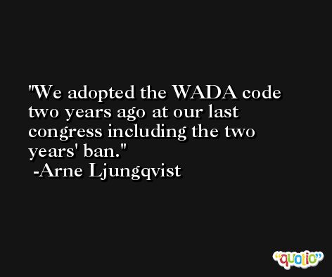 We adopted the WADA code two years ago at our last congress including the two years' ban. -Arne Ljungqvist