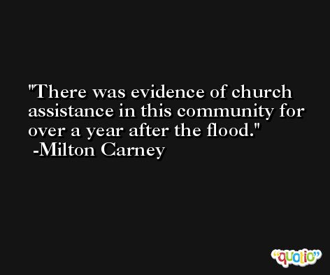 There was evidence of church assistance in this community for over a year after the flood. -Milton Carney