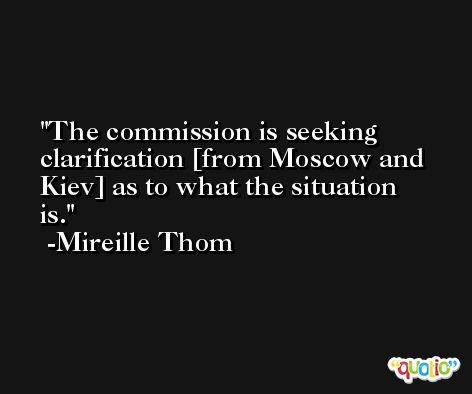 The commission is seeking clarification [from Moscow and Kiev] as to what the situation is. -Mireille Thom