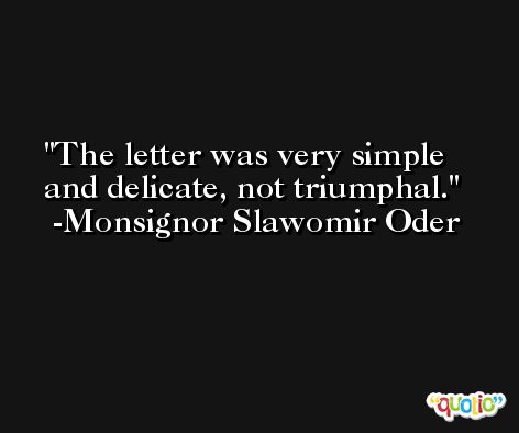 The letter was very simple and delicate, not triumphal. -Monsignor Slawomir Oder