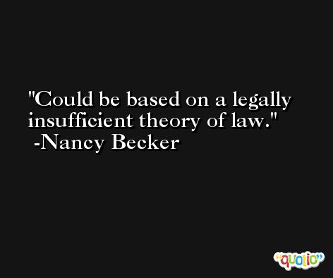 Could be based on a legally insufficient theory of law. -Nancy Becker