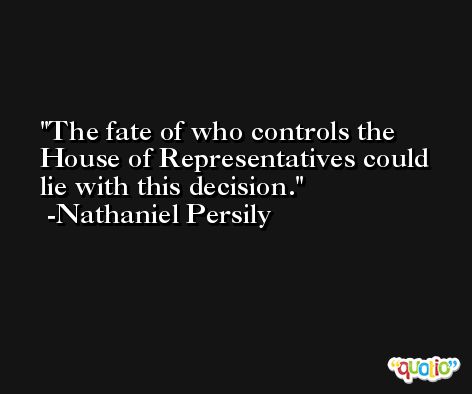 The fate of who controls the House of Representatives could lie with this decision. -Nathaniel Persily