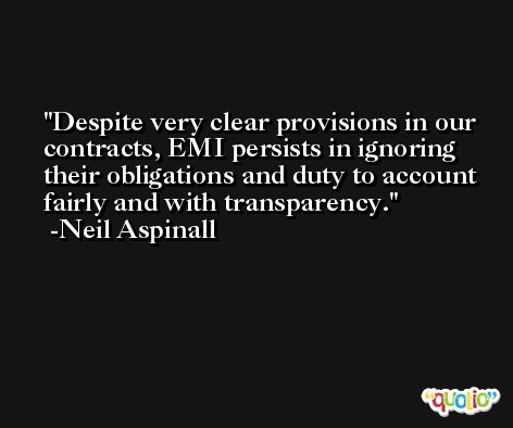 Despite very clear provisions in our contracts, EMI persists in ignoring their obligations and duty to account fairly and with transparency. -Neil Aspinall