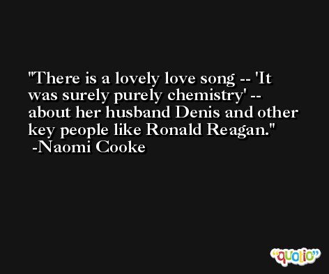 There is a lovely love song -- 'It was surely purely chemistry' -- about her husband Denis and other key people like Ronald Reagan. -Naomi Cooke
