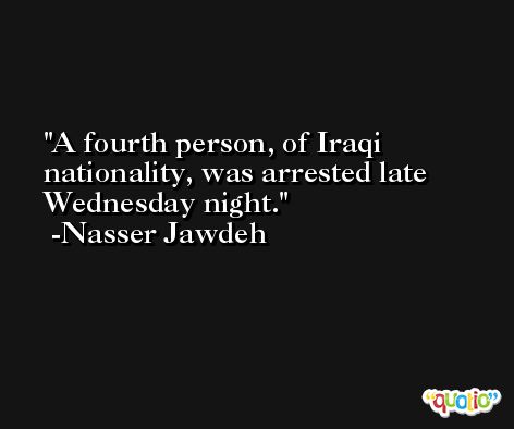 A fourth person, of Iraqi nationality, was arrested late Wednesday night. -Nasser Jawdeh