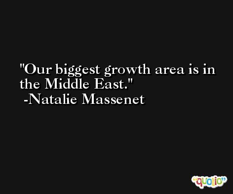Our biggest growth area is in the Middle East. -Natalie Massenet