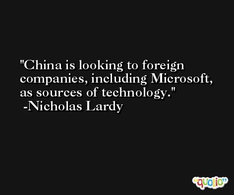 China is looking to foreign companies, including Microsoft, as sources of technology. -Nicholas Lardy