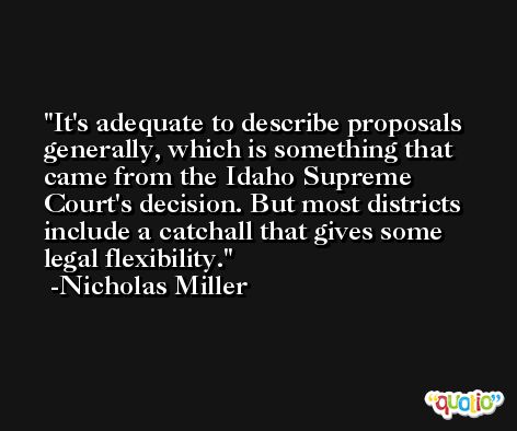 It's adequate to describe proposals generally, which is something that came from the Idaho Supreme Court's decision. But most districts include a catchall that gives some legal flexibility. -Nicholas Miller