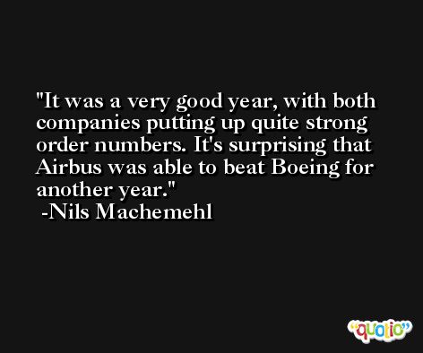 It was a very good year, with both companies putting up quite strong order numbers. It's surprising that Airbus was able to beat Boeing for another year. -Nils Machemehl