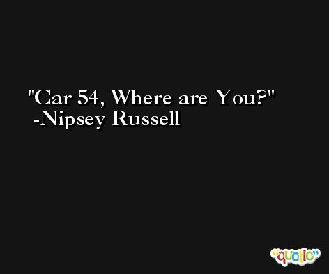 Car 54, Where are You? -Nipsey Russell