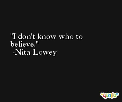 I don't know who to believe. -Nita Lowey