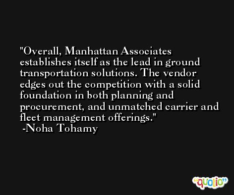 Overall, Manhattan Associates establishes itself as the lead in ground transportation solutions. The vendor edges out the competition with a solid foundation in both planning and procurement, and unmatched carrier and fleet management offerings. -Noha Tohamy