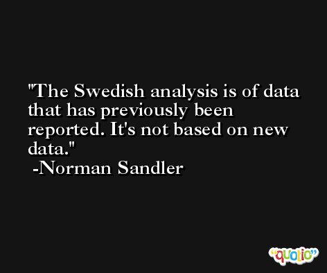 The Swedish analysis is of data that has previously been reported. It's not based on new data. -Norman Sandler