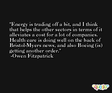 Energy is trading off a bit, and I think that helps the other sectors in terms of it alleviates a cost for a lot of companies. Health care is doing well on the back of Bristol-Myers news, and also Boeing (is) getting another order. -Owen Fitzpatrick