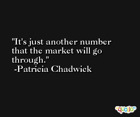 It's just another number that the market will go through. -Patricia Chadwick