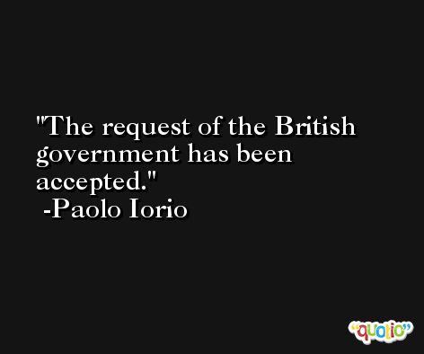 The request of the British government has been accepted. -Paolo Iorio