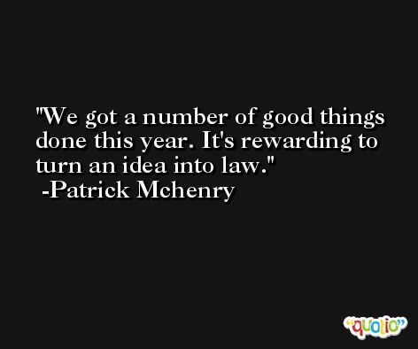 We got a number of good things done this year. It's rewarding to turn an idea into law. -Patrick Mchenry