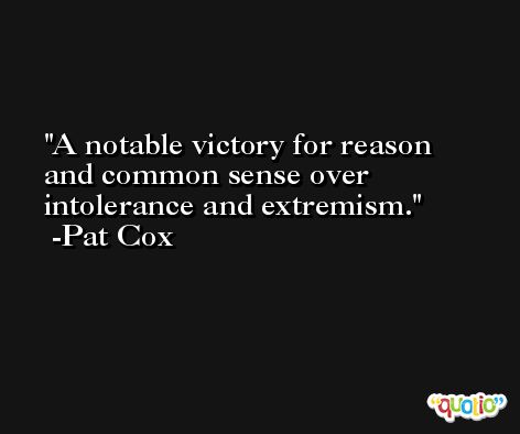 A notable victory for reason and common sense over intolerance and extremism. -Pat Cox
