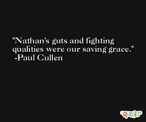 Nathan's guts and fighting qualities were our saving grace. -Paul Cullen