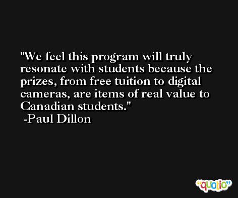 We feel this program will truly resonate with students because the prizes, from free tuition to digital cameras, are items of real value to Canadian students. -Paul Dillon