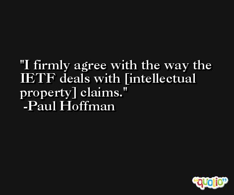 I firmly agree with the way the IETF deals with [intellectual property] claims. -Paul Hoffman