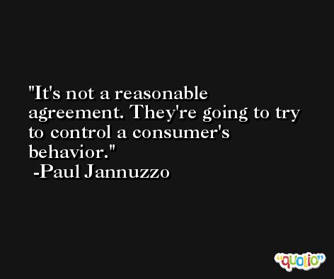It's not a reasonable agreement. They're going to try to control a consumer's behavior. -Paul Jannuzzo