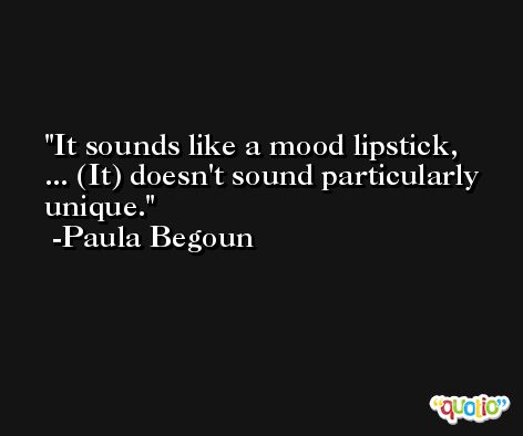 It sounds like a mood lipstick, ... (It) doesn't sound particularly unique. -Paula Begoun