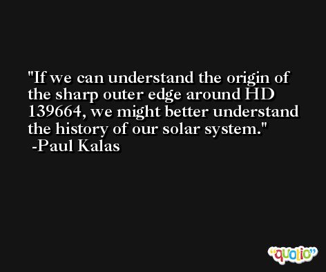If we can understand the origin of the sharp outer edge around HD 139664, we might better understand the history of our solar system. -Paul Kalas