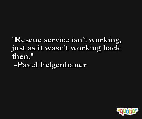 Rescue service isn't working, just as it wasn't working back then. -Pavel Felgenhauer