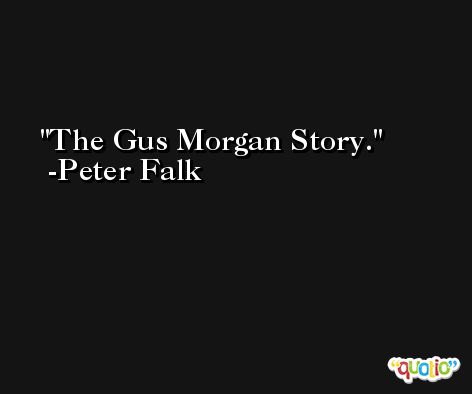 The Gus Morgan Story. -Peter Falk