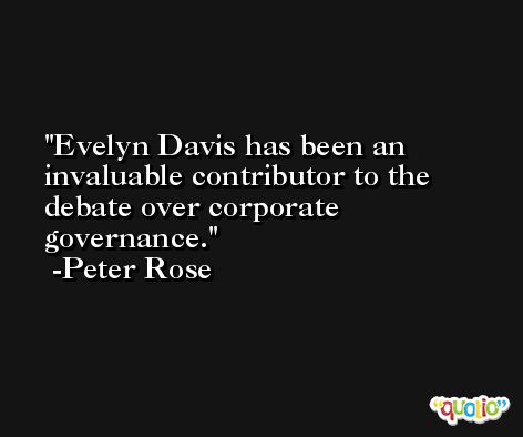 Evelyn Davis has been an invaluable contributor to the debate over corporate governance. -Peter Rose