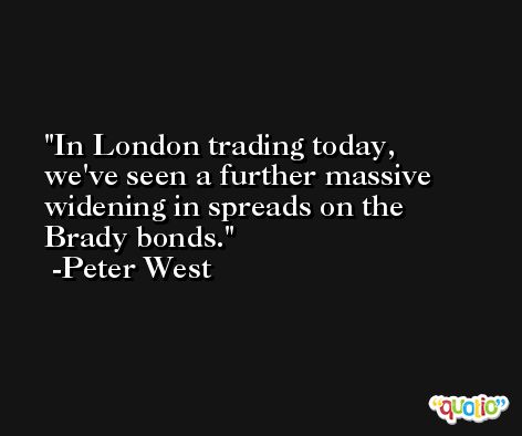 In London trading today, we've seen a further massive widening in spreads on the Brady bonds. -Peter West