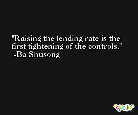 Raising the lending rate is the first tightening of the controls. -Ba Shusong
