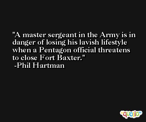 A master sergeant in the Army is in danger of losing his lavish lifestyle when a Pentagon official threatens to close Fort Baxter. -Phil Hartman