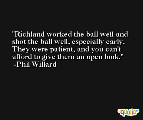 Richland worked the ball well and shot the ball well, especially early. They were patient, and you can't afford to give them an open look. -Phil Willard
